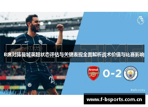 B席对阵曼城英超状态评估与关键表现全面解析战术价值与比赛影响 B席对阵曼城英超状态评估与关键表现全面解析战术价值与比赛影响