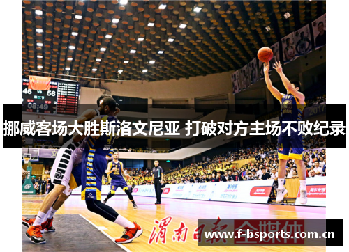 挪威客场大胜斯洛文尼亚 打破对方主场不败纪录 挪威客场大胜斯洛文尼亚 打破对方主场不败纪录